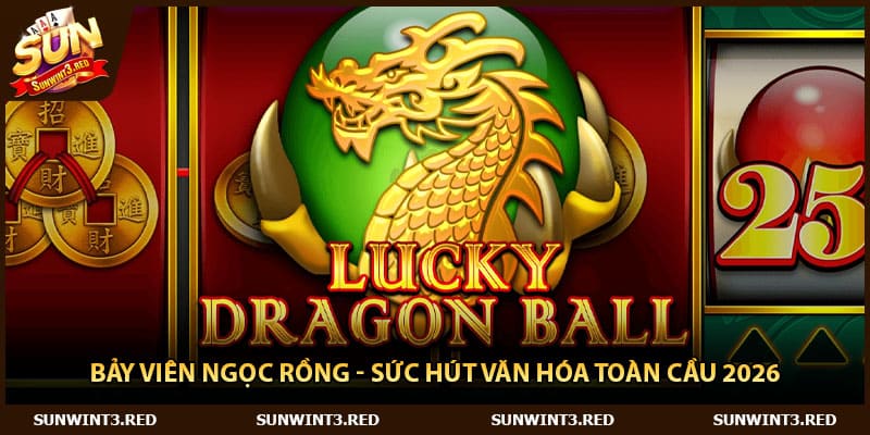 Bảy Viên Ngọc Rồng - Sức Hút Văn Hóa Toàn Cầu 2026
